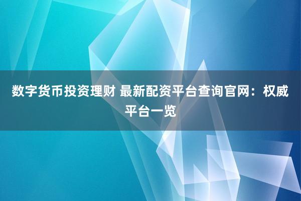 数字货币投资理财 最新配资平台查询官网：权威平台一览