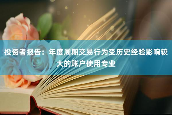 投资者报告：年度周期交易行为受历史经验影响较大的账户使用专业