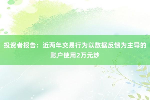 投资者报告：近两年交易行为以数据反馈为主导的账户使用2万元炒