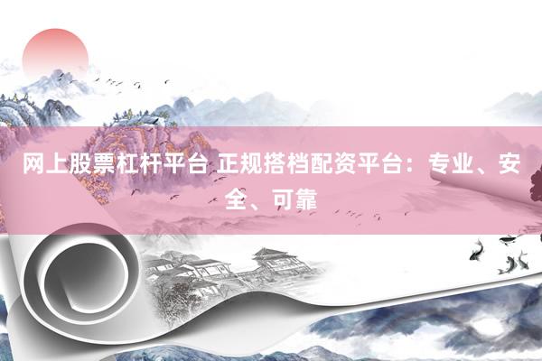 网上股票杠杆平台 正规搭档配资平台：专业、安全、可靠