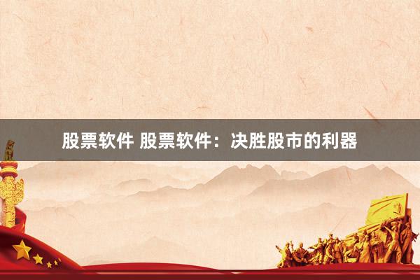 股票软件 股票软件：决胜股市的利器